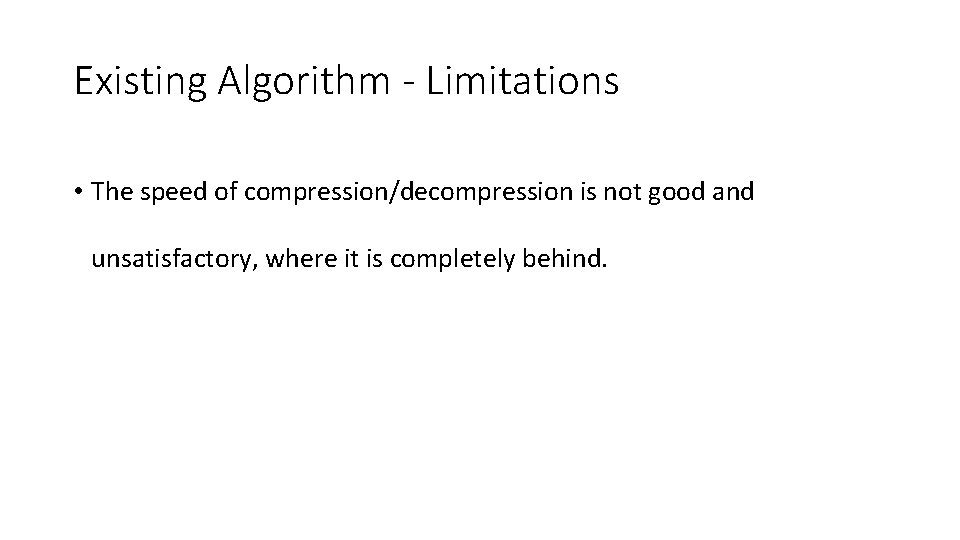 Existing Algorithm - Limitations • The speed of compression/decompression is not good and unsatisfactory,