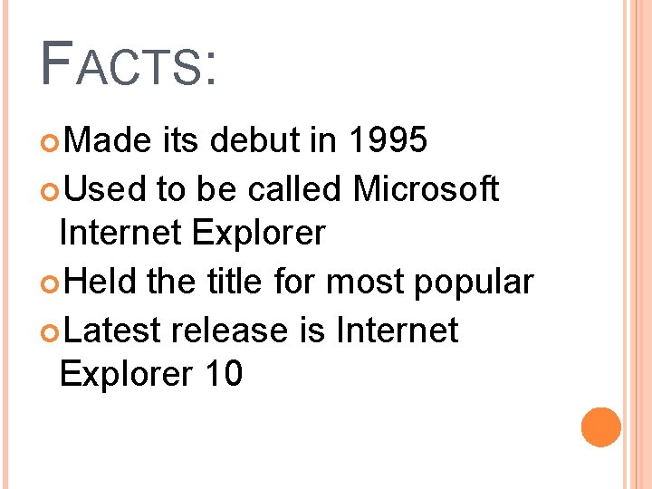 FACTS: Made its debut in 1995 Used to be called Microsoft Internet Explorer Held