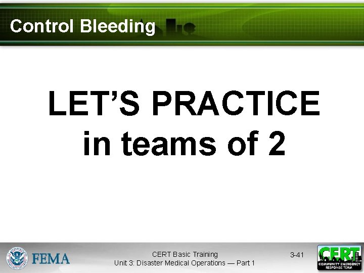 Control Bleeding LET’S PRACTICE in teams of 2 CERT Basic Training Unit 3: Disaster