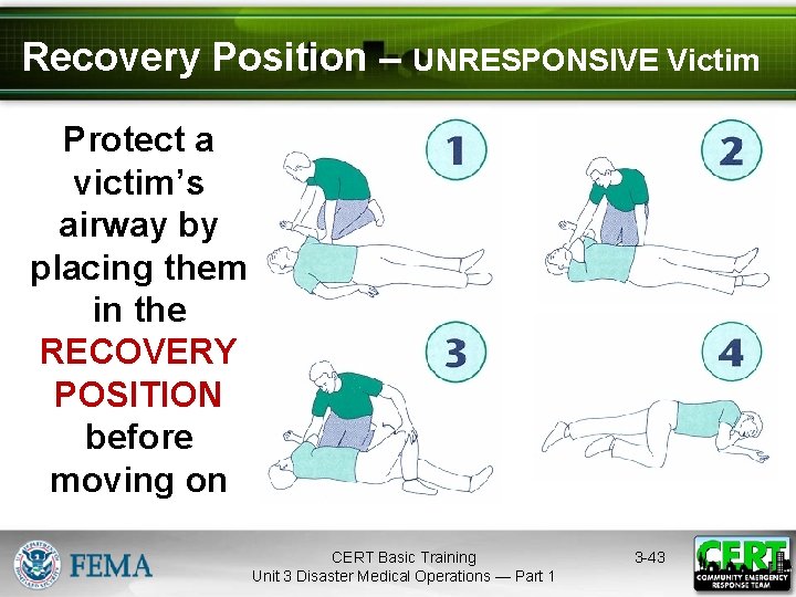 Recovery Position – UNRESPONSIVE Victim Protect a victim’s airway by placing them in the