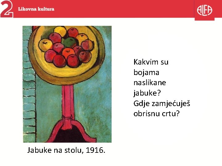 Kakvim su bojama naslikane jabuke? Gdje zamjećuješ obrisnu crtu? Jabuke na stolu, 1916. 