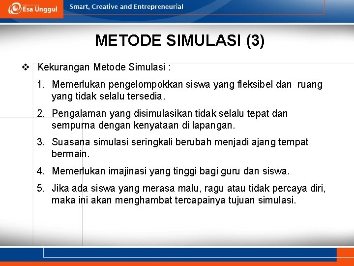 METODE SIMULASI (3) v Kekurangan Metode Simulasi : 1. Memerlukan pengelompokkan siswa yang fleksibel