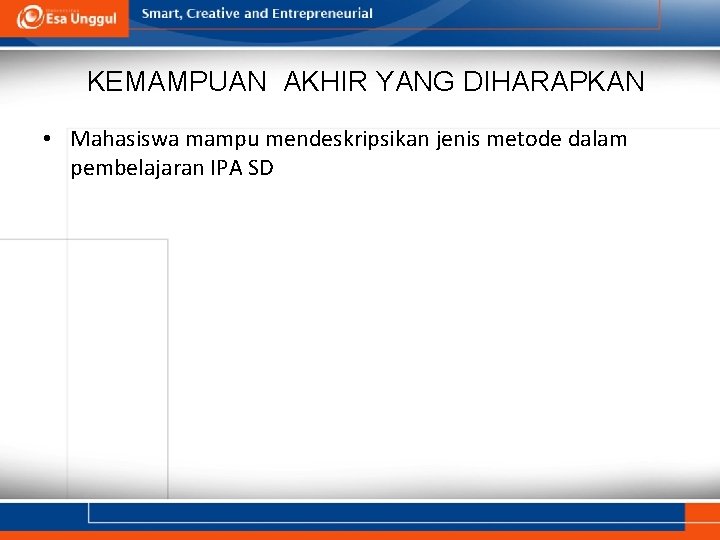 KEMAMPUAN AKHIR YANG DIHARAPKAN • Mahasiswa mampu mendeskripsikan jenis metode dalam pembelajaran IPA SD