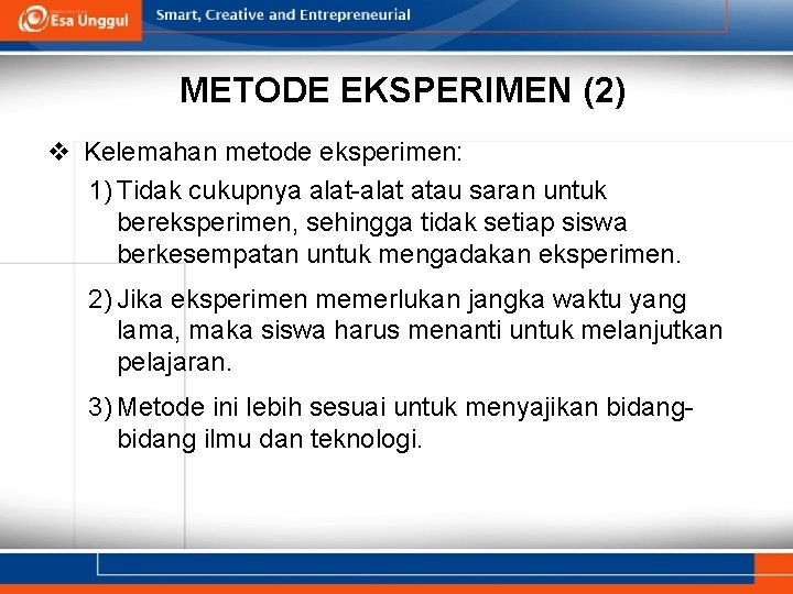 METODE EKSPERIMEN (2) v Kelemahan metode eksperimen: 1) Tidak cukupnya alat-alat atau saran untuk