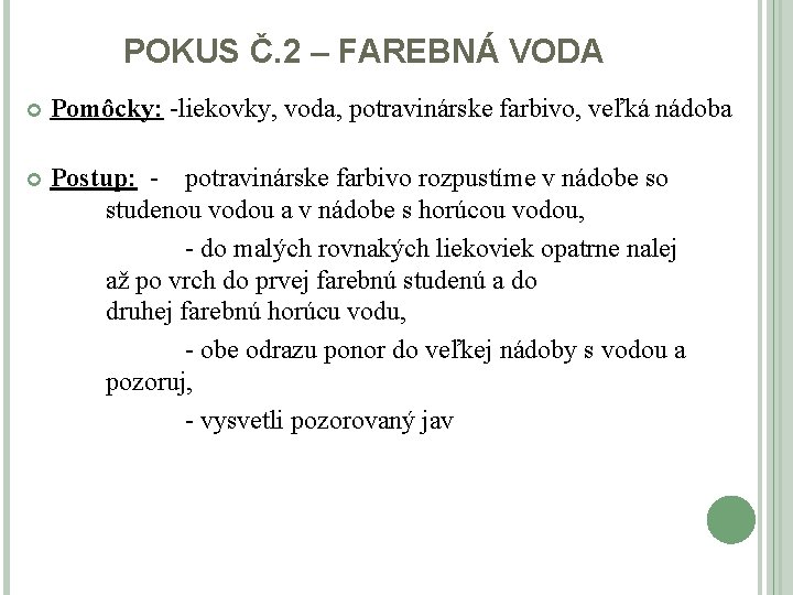 POKUS Č. 2 – FAREBNÁ VODA Pomôcky: -liekovky, voda, potravinárske farbivo, veľká nádoba Postup: