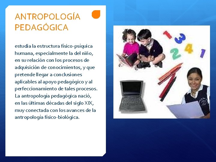 ANTROPOLOGÍA PEDAGÓGICA estudia la estructura físico-psíquica humana, especialmente la del niño, en su relación