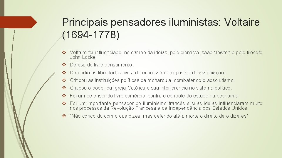 Principais pensadores iluministas: Voltaire (1694 -1778) Voltaire foi influenciado, no campo da ideias, pelo