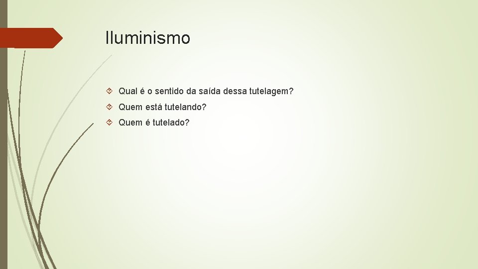 Iluminismo Qual é o sentido da saída dessa tutelagem? Quem está tutelando? Quem é