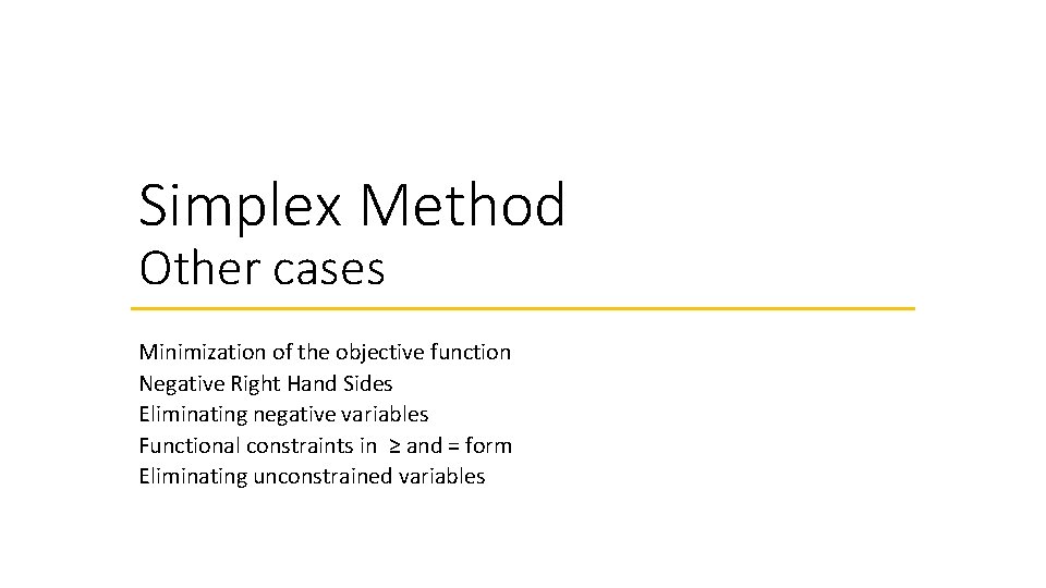 Simplex Method Other cases Minimization of the objective function Negative Right Hand Sides Eliminating