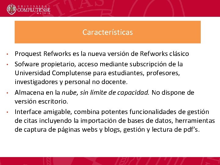 Características • • Proquest Refworks es la nueva versión de Refworks clásico Sofware propietario,