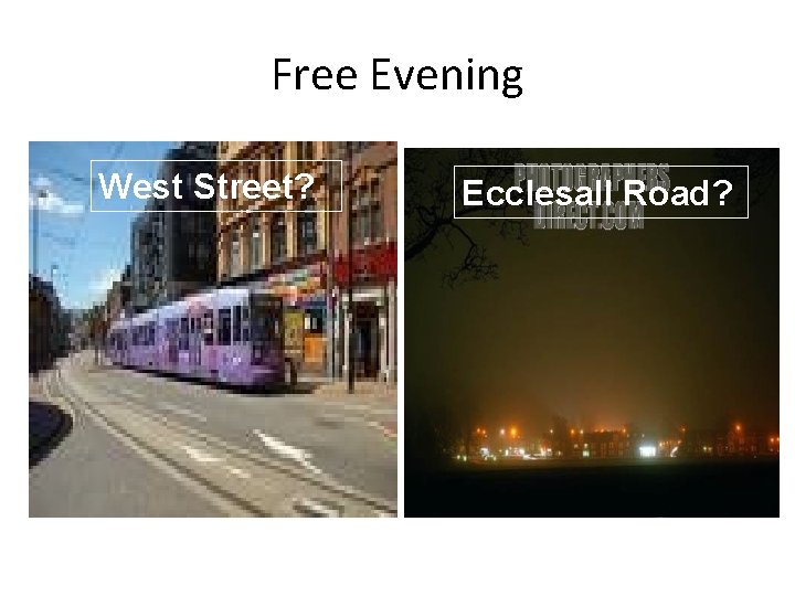 Free Evening West Street? Ecclesall Road? 