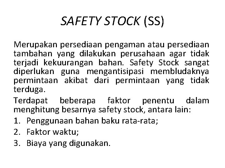 SAFETY STOCK (SS) Merupakan persediaan pengaman atau persediaan tambahan yang dilakukan perusahaan agar tidak