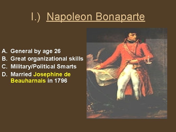 I. ) Napoleon Bonaparte A. B. C. D. General by age 26 Great organizational