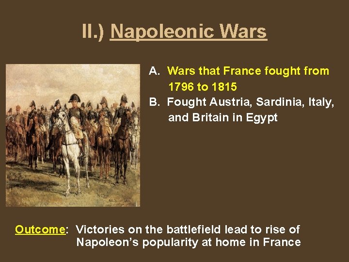 II. ) Napoleonic Wars A. Wars that France fought from 1796 to 1815 B.