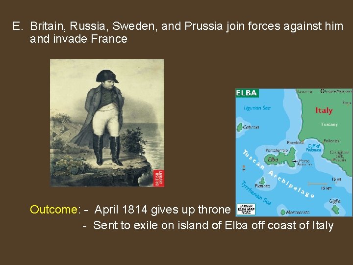 E. Britain, Russia, Sweden, and Prussia join forces against him and invade France Outcome: