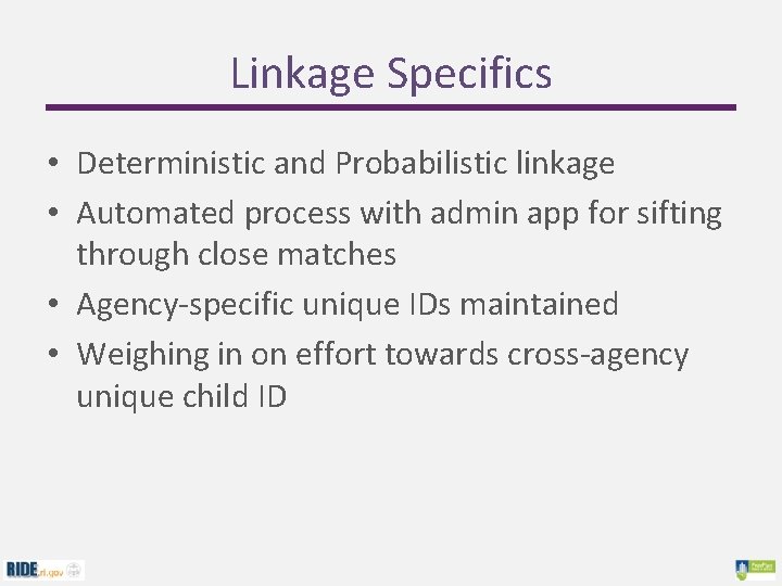 Linkage Specifics • Deterministic and Probabilistic linkage • Automated process with admin app for