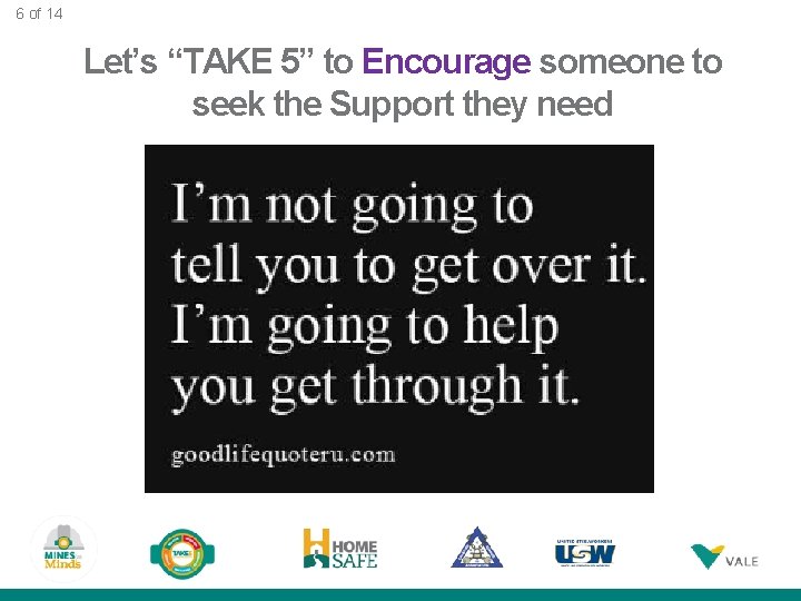 6 of 14 Let’s “TAKE 5” to Encourage someone to seek the Support they