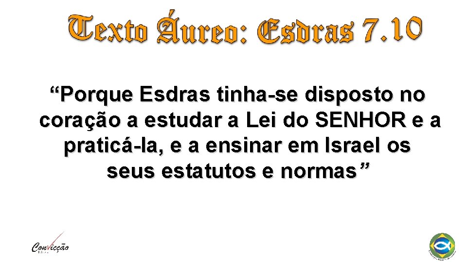 “Porque Esdras tinha-se disposto no coração a estudar a Lei do SENHOR e a