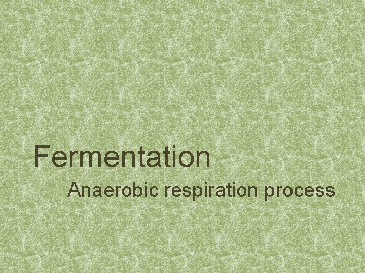 Fermentation Anaerobic respiration process 