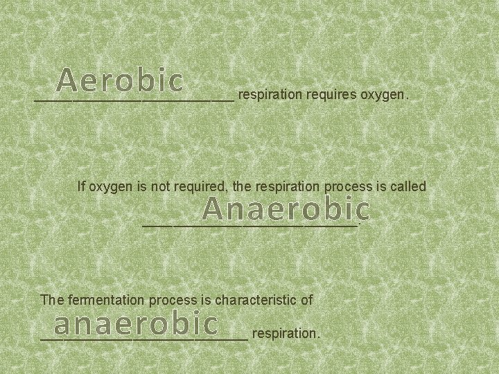 Aerobic _____________ respiration requires oxygen. If oxygen is not required, the respiration process is