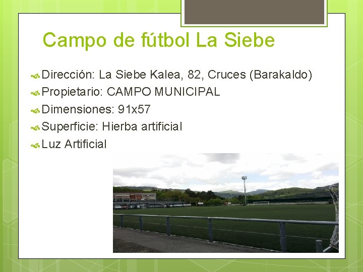 Campo de fútbol La Siebe Dirección: La Siebe Kalea, 82, Cruces (Barakaldo) Propietario: CAMPO