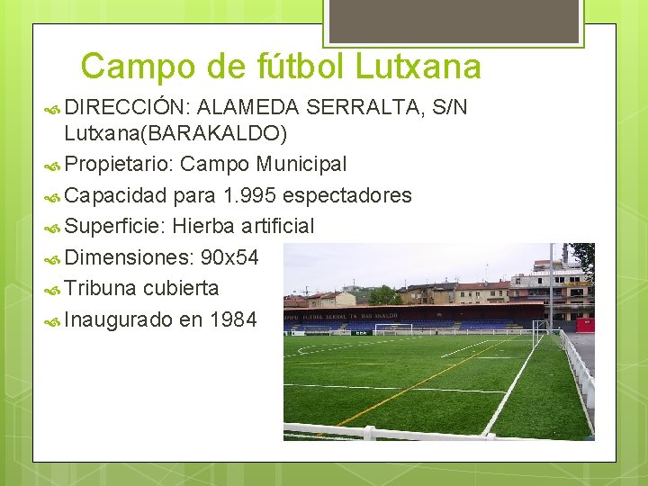 Campo de fútbol Lutxana DIRECCIÓN: ALAMEDA SERRALTA, S/N Lutxana(BARAKALDO) Propietario: Campo Municipal Capacidad para