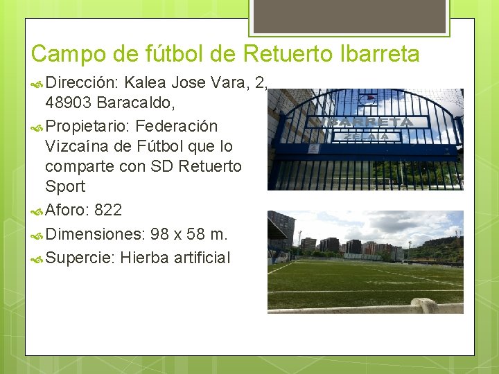 Campo de fútbol de Retuerto Ibarreta Dirección: Kalea Jose Vara, 2, 48903 Baracaldo, Propietario: