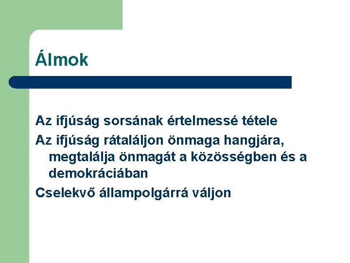 Álmok Az ifjúság sorsának értelmessé tétele Az ifjúság rátaláljon önmaga hangjára, megtalálja önmagát a