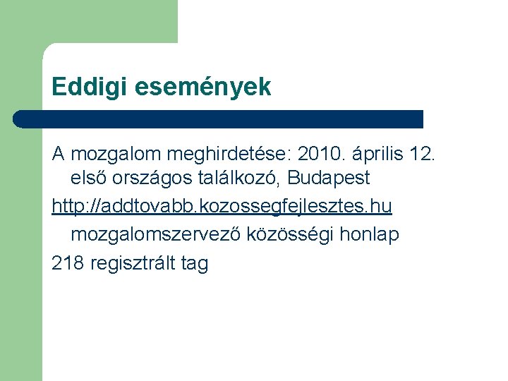 Eddigi események A mozgalom meghirdetése: 2010. április 12. első országos találkozó, Budapest http: //addtovabb.