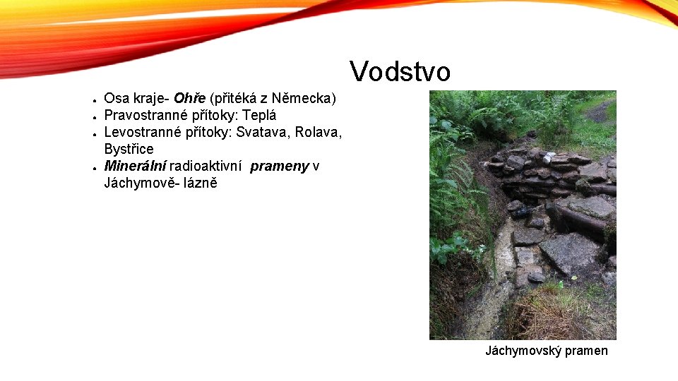 Vodstvo ● ● Osa kraje- Ohře (přitéká z Německa) Pravostranné přítoky: Teplá Levostranné přítoky: