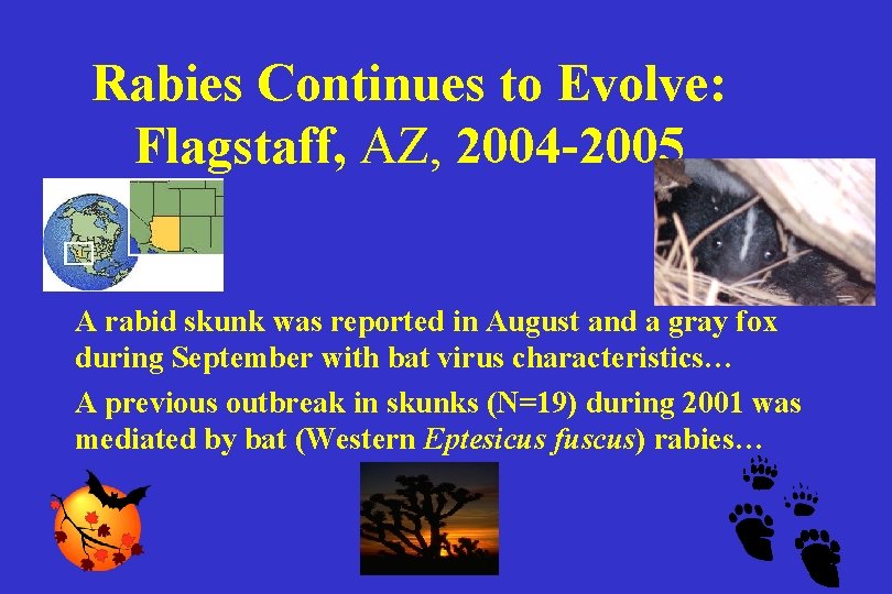 Rabies Continues to Evolve: Flagstaff, AZ, 2004 -2005 A rabid skunk was reported in