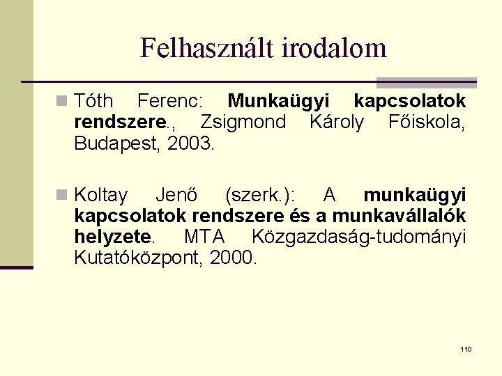 Felhasznált irodalom n Tóth Ferenc: Munkaügyi kapcsolatok rendszere. , Zsigmond Károly Főiskola, Budapest, 2003.