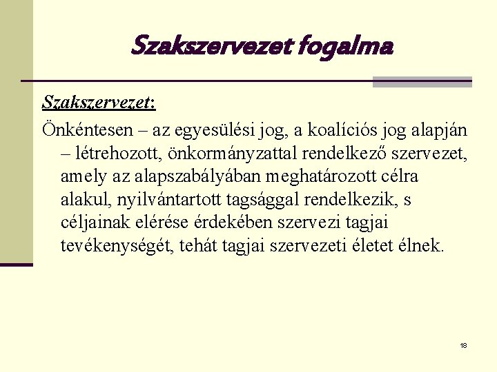 Szakszervezet fogalma Szakszervezet: Önkéntesen – az egyesülési jog, a koalíciós jog alapján – létrehozott,