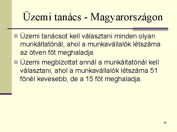 Üzemi tanács - Magyarországon n Üzemi tanácsot kell választani minden olyan munkáltatónál, ahol a