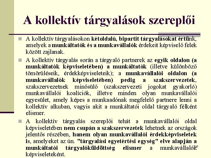 A kollektív tárgyalások szereplői n A kollektív tárgyalásokon kétoldalú, bipartit tárgyalásokat értünk, amelyek a