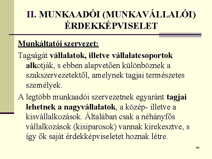 II. MUNKAADÓI (MUNKAVÁLLALÓI) ÉRDEKKÉPVISELET Munkáltatói szervezet: Tagságát vállalatok, illetve vállalatcsoportok alkotják, s ebben alapvetően