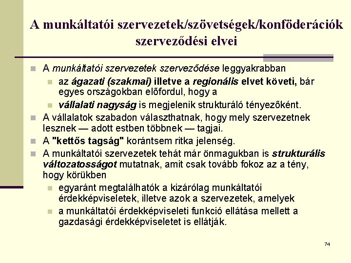 A munkáltatói szervezetek/szövetségek/konföderációk szerveződési elvei n A munkáltatói szervezetek szerveződése leggyakrabban az ágazati (szakmai)