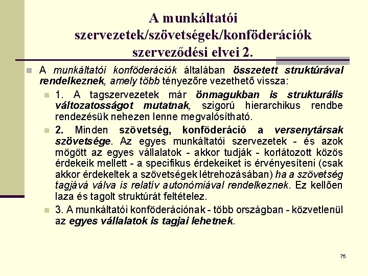 A munkáltatói szervezetek/szövetségek/konföderációk szerveződési elvei 2. n A munkáltatói konföderációk általában összetett struktúrával rendelkeznek,