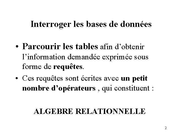 Interroger les bases de données • Parcourir les tables afin d’obtenir l’information demandée exprimée