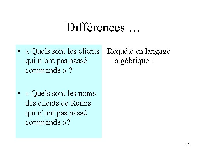 Différences … • « Quels sont les clients Requête en langage qui n’ont passé