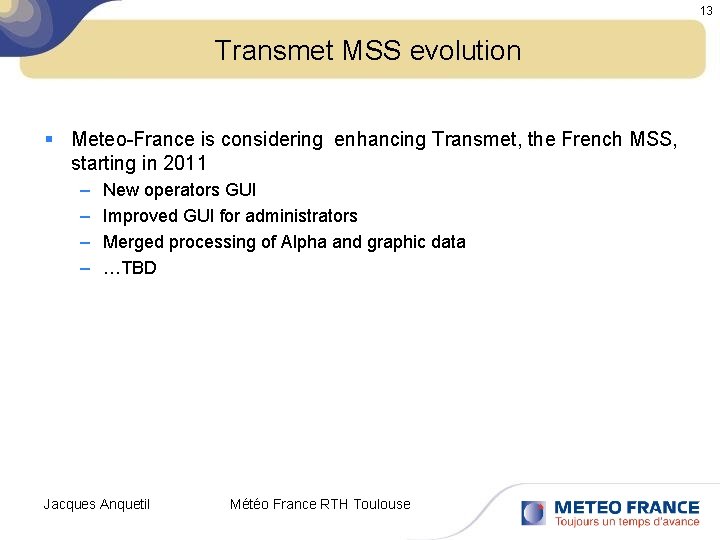 13 Transmet MSS evolution § Meteo-France is considering enhancing Transmet, the French MSS, starting
