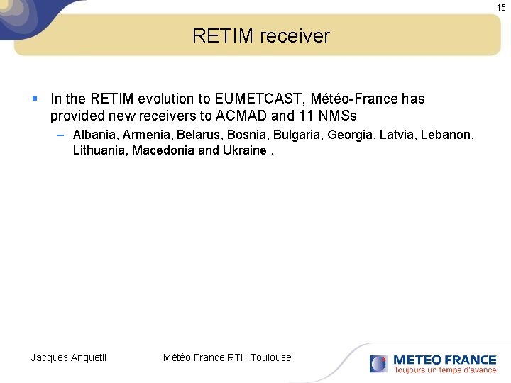 15 RETIM receiver § In the RETIM evolution to EUMETCAST, Météo-France has provided new