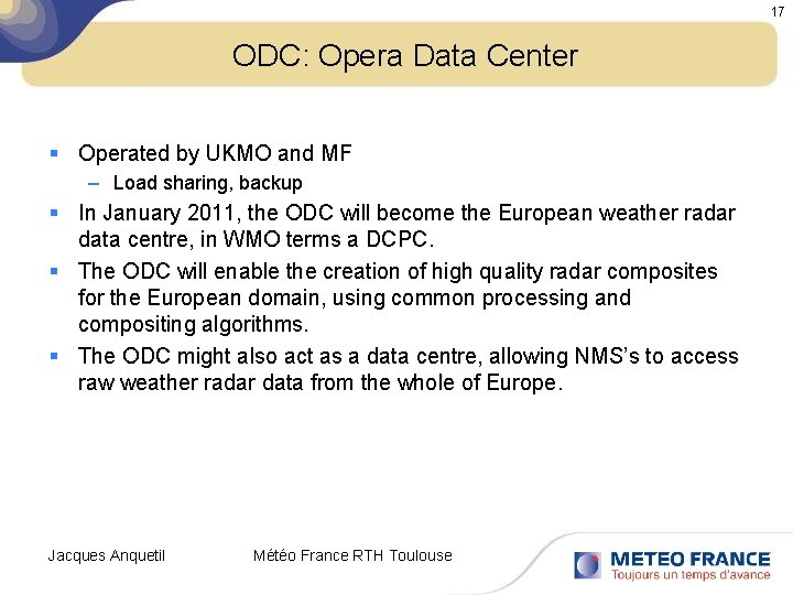 17 ODC: Opera Data Center § Operated by UKMO and MF – Load sharing,
