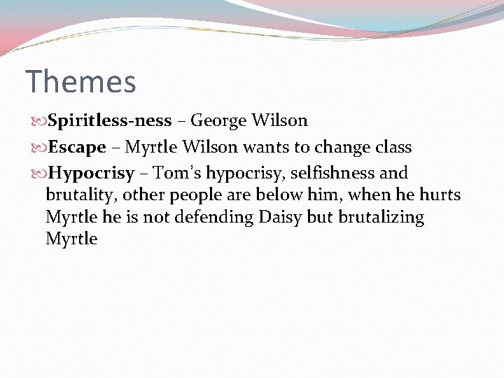 Themes Spiritless-ness – George Wilson Escape – Myrtle Wilson wants to change class Hypocrisy