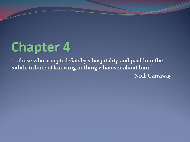 Chapter 4 “…those who accepted Gatsby’s hospitality and paid him the subtle tribute of
