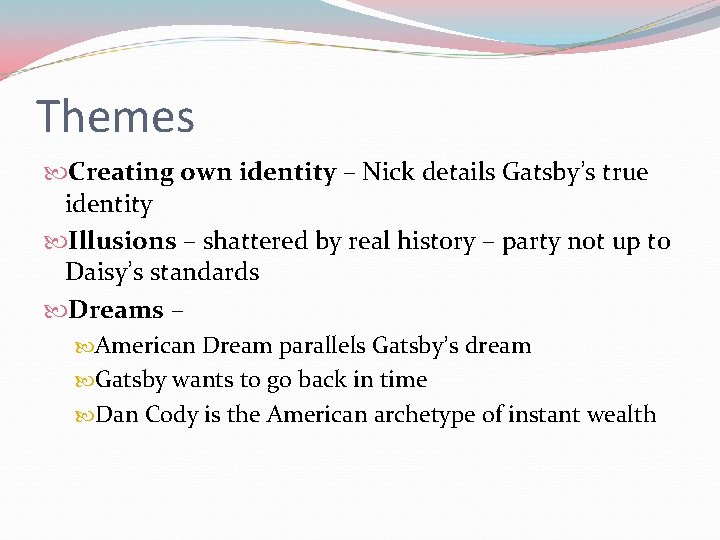Themes Creating own identity – Nick details Gatsby’s true identity Illusions – shattered by