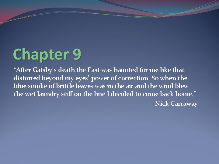 Chapter 9 “After Gatsby’s death the East was haunted for me like that, distorted