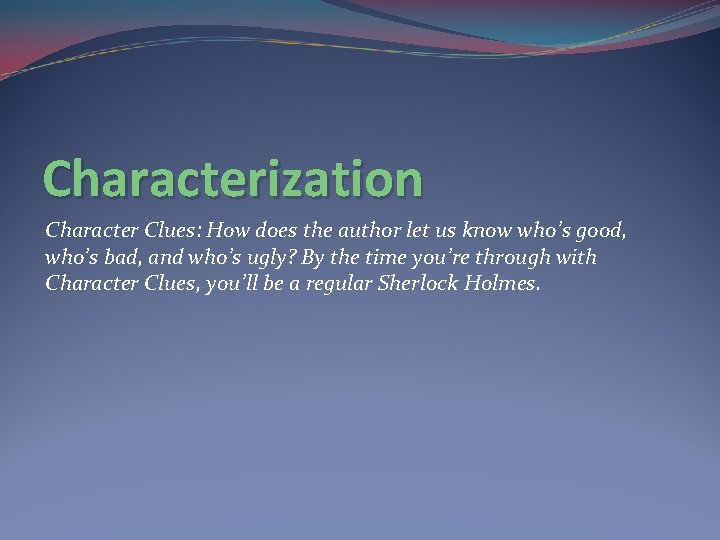 Characterization Character Clues: How does the author let us know who’s good, who’s bad,