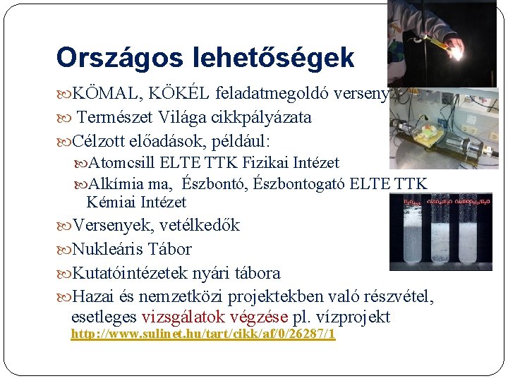 Országos lehetőségek KÖMAL, KÖKÉL feladatmegoldó versenyei Természet Világa cikkpályázata Célzott előadások, például: Atomcsill ELTE