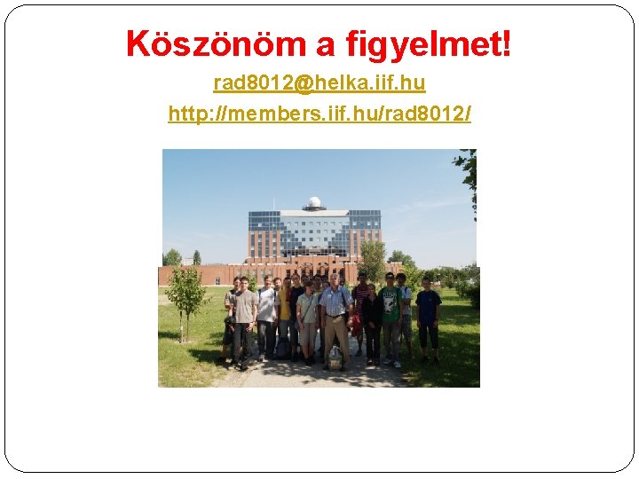 Köszönöm a figyelmet! rad 8012@helka. iif. hu http: //members. iif. hu/rad 8012/ 